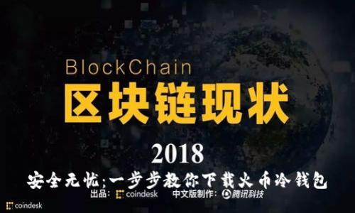 安全无忧：一步步教你下载火币冷钱包