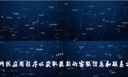 抱歉，无法提供特定的客服电话。建议您访问小狐狸钱包的官网或应用程序以获取最新的客服信息和联系方式。通常在“联系我们”或“帮助中心”部分可以找到相关信息。