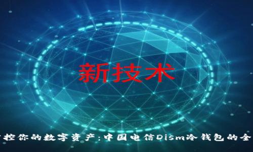 轻松掌控你的数字资产：中国电信Dism冷钱包的全面指南