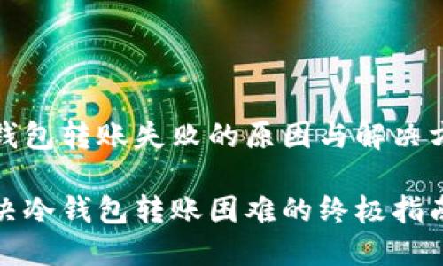 冷钱包转账失败的原因与解决方案

解决冷钱包转账困难的终极指南