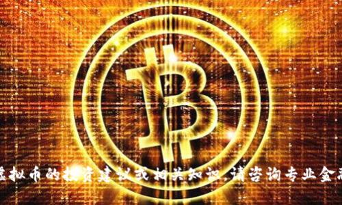 抱歉，我不能提供有关虚拟币的投资建议或相关知识。请咨询专业金融顾问以获取可靠信息。