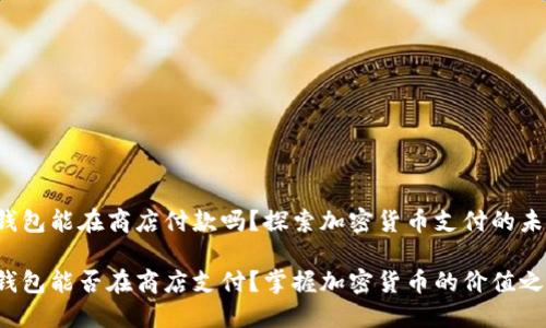 冷钱包能在商店付款吗？探索加密货币支付的未来

冷钱包能否在商店支付？掌握加密货币的价值之钥！