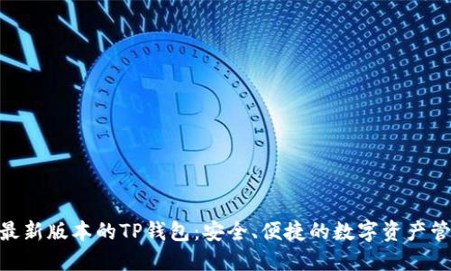 : 探索最新版本的TP钱包：安全、便捷的数字资产管理体验