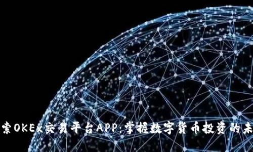 探索OKEx交易平台APP：掌握数字货币投资的未来