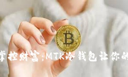 am安全存储，掌控财富：MTK冷钱包让你的数字资产无忧