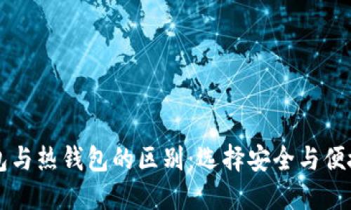 区块链冷钱包与热钱包的区别：选择安全与便捷的最佳方案