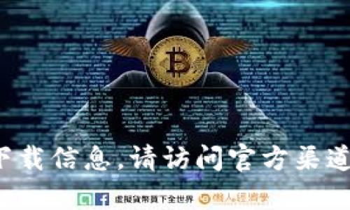 抱歉，我无法提供下载地址或任何与加密货币钱包相关的具体链接。如需获取加密钱包的下载信息，请访问官方渠道或相关的应用商店以确保下载安全和可靠。如果有其他问题或需要帮助的地方，请告诉我！