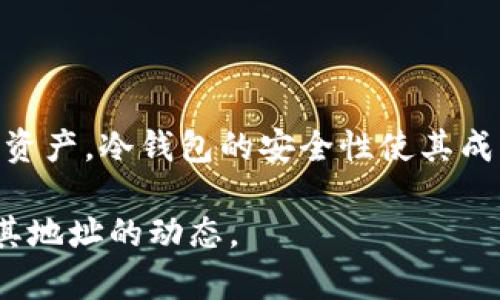 冷钱包地址是指用于存储加密货币的离线钱包地址，其特性与你的资产安全密切相关。在深入探讨“冷钱包地址会变吗”这个问题之前，我们需要了解一些基本概念。

什么是冷钱包？
冷钱包，一般指的是离线存储加密货币的一种方式。与在线钱包（热钱包）相比，冷钱包能显著降低黑客攻击和恶意软件的风险，保护用户的加密资产安全。冷钱包可以是硬件钱包（如Ledger、Trezor等），也可以是纸钱包，甚至是存储在没有互联网连接的电脑上的钱包文件。

冷钱包地址的特点
冷钱包地址一般是由一串字母和数字组成的字符串，是你接收加密货币的唯一标识。然而，冷钱包地址是否会变，关键在于冷钱包的类型以及你如何管理这些地址。

冷钱包地址会变的情况
在某些情况下，冷钱包地址可能会发生变化：
ul
    listrong使用HD钱包（分层确定性钱包）时：/strong许多冷钱包采用HD钱包技术，这种钱包的每个地址都可以基于统一的种子生成。每次你生成一个新的接收地址时，都会使用相同的种子，但生成的地址是不同的。这种机制是为了提高隐私性，防止交易被追踪。/li
    listrong钱包重置或重新导入时：/strong如果你重置冷钱包或从头重新导入助记词，你可能会获得一组新的地址。确保在更换地址之前，备份好旧地址及其对应的资产。/li
    listrong更换钱包软件或平台时：/strong不同的钱包软件可能会生成不同格式的地址，尤其是在你从一个软件迁移到另一个时，新地址可能与旧地址不一致。/li
/ul

冷钱包地址不会变的情况
不过，在一些情况下，冷钱包地址也是固定的：
ul
    listrong非HD钱包:/strong一些传统冷钱包生成的地址是固定的，用户每次重复使用该地址进行收款，地址本身并不会改变。/li
    listrong资产未被转移时：/strong只要你的冷钱包不被重置或导入新的种子，其生成的地址就是固定的，即使在不同时间使用也不会改变。/li
/ul

如何管理冷钱包地址
有效管理你的冷钱包地址至关重要，以确保资产的安全与隐私：
ul
    listrong定期备份:/strong确保定期备份你的冷钱包和助记词，并将备份存储在安全的地方。/li
    listrong避免频繁使用同一地址:/strong尽量生成新的地址以收款，避免使用旧地址，增加隐私性。/li
    listrong保持软件更新:/strong保持你的冷钱包软件（如果适用）是最新的，以确保安全性和功能性。/li
/ul

总结
在使用冷钱包的过程中，了解地址是否会变化是很重要的。通过合理的管理和使用习惯，用户可以更好地保护自己的数字资产。冷钱包的安全性使其成为许多加密货币投资者的优选，而理解相关细节将帮助你在加密世界中游刃有余。

以上内容涵盖了冷钱包地址是否会变化的问题，并提供了一些具体的管理建议。希望这可以帮助你更好地理解冷钱包及其地址的动态。