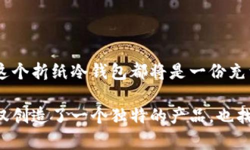 冷钱包折纸：简单又美丽的艺术之旅

在这个快速发展的数字时代，钱包不仅仅是储存现金和信用卡的地方，更是一种个性化的表达方式。冷钱包，作为一种安全存储数字资产的工具，虽然属于科技术语，但如果将它与折纸艺术结合，会产生多么独特的效果呢？在这篇文章中，我们将一同探索如何用简单的折纸方法制作出既美观又实用的冷钱包，让传统艺术和现代科技完美融合。

折纸艺术的魅力

折纸，作为一种源远流长的传统艺术，起源于中国，后传到日本等地。它不仅是一种手工活动，更是一种心灵的修行。在折纸的过程中，纸张在手中逐渐转化为各种各样的形态，承载着创作者的思想与感情。在每一次的折叠、翻转中，我们不仅发现了纸的多样性，也体会到了专注带来的快乐。

折纸可以是简单的折叠或复杂的设计，但不论难度如何，它都能带给人一种通过双手创造的满足感。更重要的是，在这个数字化的时代，沉下心来用双手去“创造”，是一种难得的放松和享受。

冷钱包的功能与设计

相较于热钱包，冷钱包主要用于离线存储，加密数字货币，提供了更高的安全性。想象一下，一个简单而美丽的折纸冷钱包，能够同时保护你的数字资产，又展现个人的独特品味，那将会是多么令人惊叹的结合！

在设计上，我们可以考虑使用厚纸或卡纸，这样不仅便于折叠，而且更具质感。冷钱包的外形可以是一封信的样子，或者像小书一样翻开，内部则是多个小隔层，更方便分类管理你的数字资产。我们甚至可以在冷钱包的外面添加些许装饰，比如手绘的图案或贴纸，让这个冷钱包独一无二，充满个性。

制作步骤

下面让我们一起动手，制作一个简单又美观的折纸冷钱包。准备好你的纸张，选择一个你喜欢的颜色或者图案的纸张，让我们开始吧！

h4步骤一：准备纸张/h4

选择一张正方形的纸张，30厘米×30厘米的尺寸是一个不错的开始。如果你想让钱包更加坚固，可以选择厚纸或卡纸。选择纸张的颜色可以根据自己的喜好，明亮的颜色给人活力，而素色则显得优雅经典。

h4步骤二：基础折叠/h4

将正方形纸张对折，形成一个三角形，然后再展开，留下对折的中线作为参考线。接着，将四个角向中间折叠，形成一个小正方形。这是冷钱包的基础形状，为后面的设计打下基础。

h4步骤三：制作钱包的外形/h4

将小正方形的上边与下边分别向中线折叠，这样就形成了一个口袋的形状。为了让这个冷钱包具有更好的功能性，在其中一侧留出一些空间，以便将卡片和其他小物件放入。

h4步骤四：加固与装饰/h4

为了让冷钱包更加耐用，可以将折叠的边缘使用双面胶粘贴加固。接下来，可以用颜色笔、马克笔或贴纸进行装饰，为它增添一份个性和活力。让每一个角落都展现出你的创意！

冷钱包的实用性

完成了这个冷钱包的折纸创作后，它不仅仅是一个美丽的艺术品，更是一个实用的工具。你可以将数字货币的钱包信息写在小纸条上，或者把小卡片放入冷钱包中。这个小小的冷钱包，便将你的数字资产与个人的情感连接在一起，成为了一件包含故事的艺术品。

总结：折纸与科技的搭配

折纸的过程中，我们不仅体验到了创造的乐趣，也在亲手制作冷钱包的过程中，感受到了一种科技与艺术结合的美妙。无论是作为个人使用，还是送给朋友，这个折纸冷钱包都将是一份充满心意的礼物。

在这个看似浮躁的社会中，停下脚步，动手制作一件小物，给自己留下一份静谧的时光，这是多么幸福的事情啊！当我们将传统艺术与现代生活结合，我们不仅创造了一个独特的产品，也找回了那份由心而生的简单快乐。