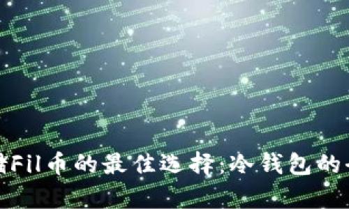 安全存储Fil币的最佳选择：冷钱包的全面指南