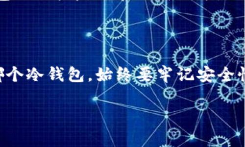 国外用什么冷钱包：选择安全的数字资产保管工具

导语

在数字货币迅速发展的今天，越来越多的人开始投资和交易比特币、以太坊等虚拟资产。随着资产和利益的增加，安全性也变得尤为重要。冷钱包作为一种安全储存数字货币的方式，逐渐被投资者所青睐。那么，国外用什么冷钱包呢？在这里，我们将详细介绍几种广泛使用的冷钱包类型，帮助你找到最适合你的选择。

冷钱包, 数字资产, 安全存储/guanjianci

一、冷钱包的概念

冷钱包，顾名思义是指一种不与互联网连接的储存设备，主要用于安全保存数字货币。冷钱包的作用与一个安全的小金库类似，确保你的数字资产不被黑客或恶意软件侵害。通常，它们通过硬件加密和物理隔离来提供额外的安全保障，使其成为长期投资者和拥有大量数字货币的用户的最佳选择。

二、常见的冷钱包类型

1. 硬件钱包

硬件钱包是一种小型的物理设备，专门设计用于安全地存储私钥。市场上知名的硬件钱包包括Ledger Nano S、Ledger Nano X和Trezor等。它们不仅耐用，还具备强大的安全性能，用户只需把私钥存储在设备中，联网时只进行签名而不暴露私钥。

2. 冷存储纸钱包

纸钱包相对简单而且非常安全。用户可以将生成的私钥和公钥打印在纸上，并妥善保管。纸钱包常常被视为冷钱包的一种，因为它完全不与网络连接。但需要特别注意的是，纸张容易损坏或丢失，因此妥善的存放和备份非常关键。

3. 离线计算机钱包

一些投资者选择使用完全不联网的计算机，安装专门的钱包软件来存储比特币等数字资产。通过这种方式，可以最大程度上降低遭受网络攻击的风险。离线计算机创建的私钥不会暴露在网络上，因此安全性极高。不过，这种方式对技术要求相对较高，适合对计算机有一定了解的用户。

4. 硬盘加密钱包

用户可以选择将数字货币存储在加密的硬盘中，将私钥通过安全的软件进行加密存储。这类钱包可以实现较为灵活的交易和存取，同时也提供了额外的安全防护。不过，依旧需要确保硬盘的物理安全，防止丢失或损坏。

三、如何选择适合自己的冷钱包

1. 安全性

不论选择哪种冷钱包，安全性都是首要考虑因素。硬件钱包通常因为其强大的加密技术而备受青睐，而纸钱包和离线计算机需要用户自行掌握一定的安全技巧。

2. 使用便捷性

冷钱包的使用便利程度也是不可忽视的一点。硬件钱包通常提供了用户友好的界面，操作简单，而纸钱包在存取时可能会更加繁琐，尤其是在需要频繁交易的情况下。

3. 成本

不同类型的冷钱包价格差异较大，硬件钱包的价格可能在几十到几百美元不等，而纸钱包则几乎是免费的。不过，投资者需要权衡安全和成本，千万不要因为节省成本而忽视钱包的安全性。

4. 社区支持与更新

一些知名的冷钱包品牌往往会有活跃的社区支持和定期的软件更新，能够及时修补漏洞，提高安全性。在购买前，可以先查找相关信息，了解钱包的用户反馈和更新记录。

四、总结

选择合适的冷钱包是数字资产安全的重要一步。硬件钱包、纸钱包和离线计算机各有优缺点，投资者可以根据个人需求进行选择。无论你选择哪个冷钱包，始终要牢记安全性和保管的重要性，确保你的数字财富能够安全、稳定地增长。

在繁忙的城市生活中，喜欢数字货币的你，不妨选一个合适的冷钱包，将你的资产牢牢守护。在晨雾中的老桥旁，享受数字时代带来的新生活。