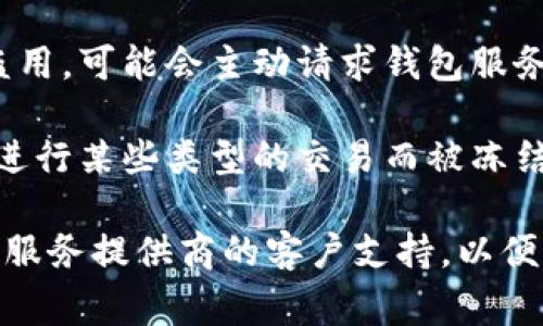 冷钱包被冻结通常提示以下几种情况：

1. **账户安全问题**：如果系统检测到异常活动，例如多次尝试用错误密码登录，冷钱包可能会自动冻结以保护用户资产。

2. **合规审查**：某些交易所或钱包服务在遵循法律法规时，会对账户进行审查，如果发现可疑交易或资金来源不明，可能会冻结账户。

3. **软件故障**：在极少数情况下，冷钱包的技术故障可能导致错误地冻结账户。

4. **用户请求**：如果用户认为自己的钱包可能被盗用，可能会主动请求钱包服务商冻结账户以保护资产。

5. **交易限制**：在某些情况下，冷钱包可能会因为进行某些类型的交易而被冻结，尤其是一些高风险的交易或大额提取。

如果你遇到冷钱包被冻结的情况，建议尽快联系钱包服务提供商的客户支持，以便理解冻结的具体原因并采取相应的措施。