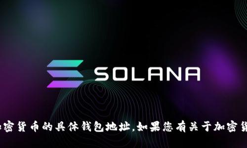 抱歉，我无法提供有关泰达币（Tether）或任何其他加密货币的具体钱包地址。如果您有关于加密货币或泰达币的其他问题，欢迎提出，我会尽力帮助您。