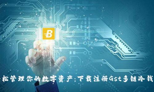 轻松管理你的数字资产：下载注册Gst多链冷钱包