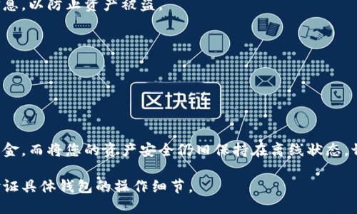 在这里，我可以提供一个关于冷钱包如何提现的简要指南，但由于具体步骤可能因不同钱包而异，请您在进行操作时确保理解您所使用的特定冷钱包的功能和安全性。

### 1. 了解冷钱包

冷钱包是一种离线存储加密货币的方式，它可以是硬件设备或纸质钱包。这种方式的主要优点是安全，避免了在线黑客攻击的风险。冷钱包最适合长期投资或存储大量加密资产。

### 2. 准备提现

#### 2.1 确定提现金额 

在进行提现操作之前，您需要决定您想要提取多少加密货币。考虑到市场波动，最好根据当前价格进行计算。

#### 2.2 创建一个热钱包

由于冷钱包不能直接进行交易，您需要一个热钱包（如在线钱包）来接收和处理提取的加密货币。选择一个信誉良好的热钱包，并确保您已完成必要的验证。

### 3. 从冷钱包到热钱包的步骤

3.1 连接冷钱包

根据您使用的冷钱包类型，可能需要使用特定软件或硬件进行连接。例如，如果您使用的是硬件钱包，您需要将其连接到计算机上。

3.2 进行转账操作

打开冷钱包管理软件，找到转账功能，输入您热钱包的地址以及转账的数量。确保输入的信息准确无误，地址错误可能导致资产丢失。

3.3 费率和确认

在确认转账之前，务必查看相关手续费。在区块链网络上，手续费的高低可能会影响交易速度。在选择合适的手续费后，确认转账并执行交易。

### 4. 确认提现到账

4.1 等待交易确认

完成转账后，您需要等待网络确认交易。这可能需要几分钟到几小时的时间，具体取决于区块链的拥堵情况。

4.2 检查热钱包

在您的热钱包应用程序中检查是否到账。您可以查看交易记录以确认交易状态。

### 5. 将资金提现至银行账户

一旦资金成功转入热钱包，您可以根据自己所在国家或地区的要求，按照交易所或平台的提现流程，将资金转移到银行账户或其他支付方式。

### 6. 安全提示

6.1 保护密钥和地址

在整个过程中的每一步，确保保护您的私钥和钱包地址。切勿与他人分享这些信息，以防止资产被盗。

6.2 二次验证

启用任何可用的安全功能，例如两因素认证（2FA），以增强您热钱包的安全性。

### 结语

冷钱包提现是加密资产管理中的重要环节，通过谨慎操作，可以即时获取流动资金，而将您的资产安全仍旧保持在离线状态。切忌急于操作，根据步骤仔细确保每一步安全无误，这才能更好地保护您的财富。

这是一个从冷钱包提现的基本流程描述，提醒您在每一步都要注意安全，并且验证具体钱包的操作细节。