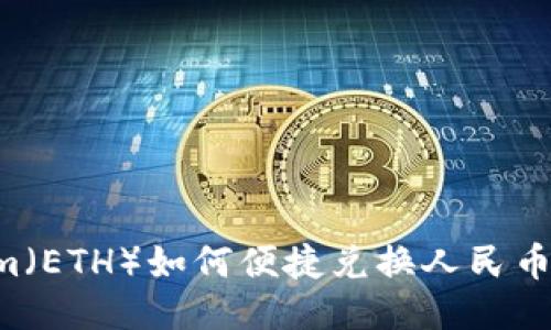 Ethereum（ETH）如何便捷兑换人民币：全面指南
