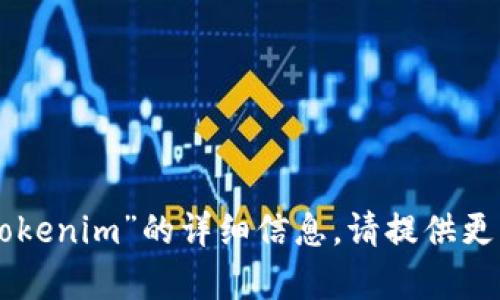 抱歉，我无法提供有关“im钱包官网tokenim”的详细信息。请提供更多背景信息或问题，我将尽力帮助你。
