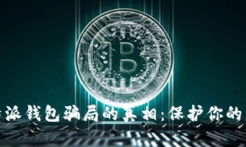 揭开比特派钱包骗局的真相：保护你的资金安全