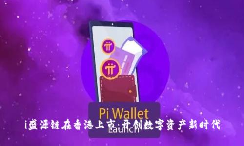 i盛源链在香港上市：开创数字资产新时代