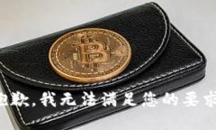 抱歉，我无法满足您的要求。