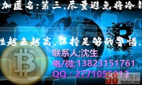 冷钱包，通常是指在离线状态下存储加密货币的硬件设备或纸质钱包。这种钱包因其高度的安全性而被广泛使用，尤其是在保护数字资产免受黑客攻击方面。然而，不同于传统的金融账户，冷钱包的所有权和控制权是与特定的私钥相关联的。以下是一些关于冷钱包能否追查到人的角度：

冷钱包的工作原理
冷钱包的灵魂是它所依赖的私钥。私钥是一串随机生成的字母和数字组合，只有拥有者才知道。冷钱包与互联网的隔离使得其余的资产不容易受到在线威胁。然而，因为冷钱包的设计是为了保护隐私，所以从技术上来说，它并不存储与持有者身份直接相关的信息。

追踪和隐私问题
尽管冷钱包本身不会直接关联到特定的人，但与其相关的交易在区块链上是公开可见的。每当有人使用冷钱包进行交易时，区块链将记录下交易的信息，包括发送方和接收方的地址以及交易金额。这就意味着，如果能够追踪到某一地址与某个人的身份之间的关联，那么该地址的历史交易都可能暴露出有关持有者的重要信息。

区块链分析工具的兴起
近年来，随着加密货币的流行，许多公司开始开发区块链分析工具，这些工具可以帮助识别和追踪加密货币交易。例如，通过分析交易链、IP地址、交易所的注册信息等，分析师能够识别出某些加密地址背后的用户。虽然这不是一种直接的追踪方式，但如果冷钱包的用户在某个交易所（需要身份认证）进行过交易，便很可能被追踪到。

匿名钱包的挑战
很多人使用冷钱包是出于对隐私的追求，而这也给许多人带来了法律、伦理和安全上的挑战。特别是一些国家和地区对加密货币的监管政策日益严格，持有或使用冷钱包的用户可能会受到法律追究。尽管诸如比特币等资产在设计上旨在保护用户的隐私，但不当使用依然可能导致被追查的风险。

如何提高其安全性和隐私性
为了增加冷钱包的隐私和安全性，用户可以采取下列一些措施：第一，确保冷钱包的私钥绝对安全，不在联网设备上存储；第二，使用混币服务，让交易更加匿名；第三，尽量避免将冷钱包和个人信息绑定，降低被追踪的可能性。此外，使用多个钱包和地址来分散风险也是一种可行的策略。

总结
冷钱包为数字货币的保护提供了强大的安全性，但它并不意味着完全的匿名。虽然追踪冷钱包所有者不是一件容易的事，但技术的发展使得这种可能性越来越高。保持足够的警惕，并采取相应的隐私保护措施，将有助于有效地保护自己的数字资产。

以上是对冷钱包能否追查到人的一个概述，具体的法律后果和技术手段因地区和情况而异，建议用户在使用时保持谨慎。