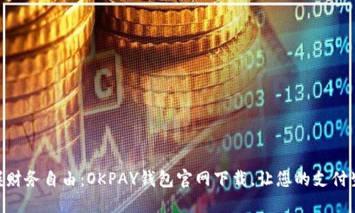 : 轻松掌握财务自由：OKPAY钱包官网下载，让您的支付生活更便捷