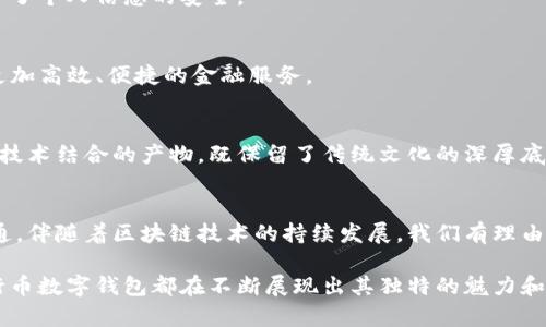 五行币区块链数字钱包是一种专为五行币（也称作WRC，代表五行的五大元素：金、木、水、火、土）而开发的数字资产存储和管理工具。这种数字钱包不仅能安全地存储五行币，还具备多种功能，旨在为用户提供便捷和安全的数字货币交易体验。以下是对五行币区块链数字钱包的详细介绍。

一、五行币的背景与概念
在中国古代哲学中，五行是指金、木、水、火、土五种基本元素，象征着宇宙间万物的变化和相互关系。在现代数字货币领域，五行币通过创造与这些传统元素相结合的数字资产，试图探索更丰富的文化内涵以及与人们日常生活的关联。五行币旨在为用户提供一个新的价值交换平台，并通过区块链技术确保交易的透明度和安全性。

二、区块链技术简介
区块链技术是一种去中心化的数据库技术，通过密码学保障数据的安全性。每一笔交易都会被记录在一个“区块”中，然后这些区块通过链式结构相连，形成一个“区块链”。这种技术的特点是不可篡改、不可伪造，确保所有交易数据的透明和安全，这也是五行币数字钱包的重要基础。

三、五行币数字钱包的功能
五行币区块链数字钱包不仅是简单的一个存储工具，它还具备多种实用功能，使得数字资产的管理更加高效便捷：

h41. 安全存储/h4
数字钱包能够加密存储用户的五行币资产，采用多重身份验证机制，确保用户的资产安全。在晨雾初露的清晨，钱包宛如一把锁，保护着你心中最珍重的财富。

h42. 方便交易/h4
用户可以轻松进行五行币的转账和交易，整个过程如同在城市的广场上，轻松自如且人来人往，交易无阻。无论是小额支付还是大宗交易，五行币数字钱包都能快速处理。

h43. 资产管理/h4
数字钱包提供实时的资产监控功能，用户可以随时查看自己的资产余额和交易记录。就像在一个充满活力的市场中，随时掌握自己的财富动向，确保每一个选择都是经过深思熟虑的。

h44. 跨境交易/h4
借助区块链的特性，五行币数字钱包支持跨境支付，打破了国界的限制，让交易如同一条蜿蜒的河流，畅通无阻，促进全球范围内的价值交换。

四、使用五行币数字钱包的好处
使用五行币数字钱包带来的优势显而易见，不仅是资产的安全和便捷，更潜移默化地改变了我们对价值的认知：

h41. 自主掌控/h4
用户拥有完全的资产控制权，数字钱包宛若一个传统的聚宝盆，所有的财富尽在掌握，随时可以获取。用户无需依赖第三方机构去管理自己的财富，增强了财务自由感。

h42. 无国界的便利/h4
在这个信息高度发达的时代，数字钱包打破了地理限制，让我们能够在异国他乡也能轻松进行交易，像是穿行于繁华的异乡街道，随时都能享受购物的乐趣。

h43. 隐私保护/h4
五行币数字钱包采用先进的隐私保护技术，让用户在交易时能够保持匿名性，像在深邃的夜空下，只有星光闪烁，周围的喧嚣与自己无关，保护了个人信息的安全。

五、数字钱包的未来发展
随着数字货币的普及，五行币数字钱包也在不断发展创新。未来，可能会融入更多智能合同、去中心化金融（DeFi）等先进技术，让用户体验到更加高效、便捷的金融服务。

六、在文化中的重要性
五行币不仅是数字资产，更是中国传统文化的延伸与融入。在当前全球化背景下，数字货币在文化传播中扮演着重要角色。五行币作为文化与技术结合的产物，既保留了传统文化的深厚底蕴，又能通过现代科技传播，让古老的智慧在互联网时代焕发新的生命力。

七、结论
五行币区块链数字钱包不仅仅是科技发展的产物，更是文化与经济结合的象征。它为用户提供了全新的资产管理方式，促进了全球价值的流通。伴随着区块链技术的持续发展，我们有理由相信，五行币及其数字钱包将在未来发挥更大的作用，引领我们走向一个更加开放、透明和便利的数字经济时代。

通过以上的分析与介绍，相信你对五行币区块链数字钱包有了更加深入的理解。无论是在资产管理、交易便捷性，还是文化价值的普及上，五行币数字钱包都在不断展现出其独特的魅力和无穷的潜力。