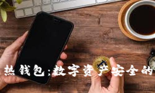 冷钱包与热钱包：数字资产安全的最佳选择