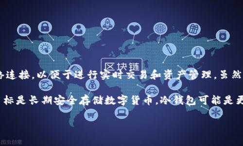 IM Token 实际上是一个数字货币钱包，它主要用于存储和管理加密资产。IM Token 是一种热钱包（hot wallet），因为它通常是在线的，可以方便地与区块链网络连接，以便于进行实时交易和资产管理。虽然热钱包提供了更高的便利性和灵活性，但它们相比冷钱包（cold wallet）来说，安全性较低，因为热钱包始终连接到互联网，容易受到黑客攻击或其他网络安全威胁。

冷钱包（如硬件钱包、纸钱包等）是一种离线存储方式，能够提供更高的安全性，因为冷钱包不与互联网直接连接，可以更好地保护用户的数字资产。因此，如果您的目标是长期安全存储数字货币，冷钱包可能是更理想的选择。

总结来说，IM Token 是一种热钱包，而非冷钱包。用户在选择如何存储自己的数字资产时，应该根据自己的需求和安全考虑进行权衡。