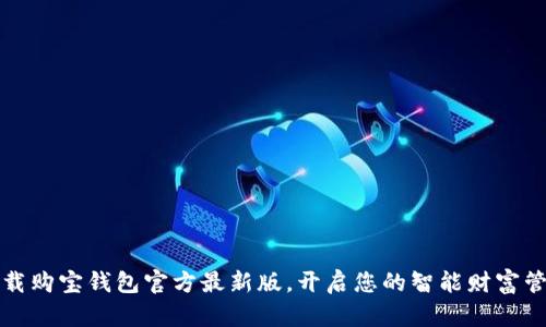 立即下载购宝钱包官方最新版，开启您的智能财富管理之旅