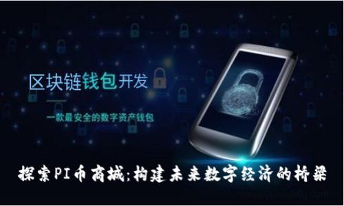 探索PI币商城：构建未来数字经济的桥梁