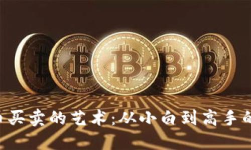 掌握虚拟币买卖的艺术：从小白到高手的独特秘籍！