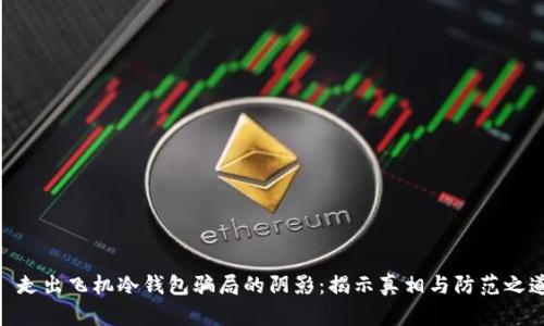 : 走出飞机冷钱包骗局的阴影：揭示真相与防范之道