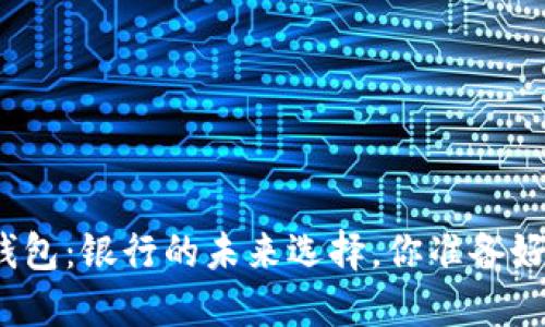 数字钱包：银行的未来选择，你准备好了吗？