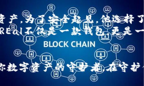   数字资产安全，尽在REal系列冷钱包！ / 
 guanjianci 冷钱包,数字资产,区块链 /guanjianci 

探秘REal系列冷钱包的无与伦比的安全性
在这个数字资产如雨后春笋般涌现的时代，确保资产安全显得比以往任何时候都更为重要。想象一下，你辛辛苦苦挣来的数字货币，就犹如晨曦中微弱而闪烁的星星，璀璨但也脆弱。REal系列冷钱包正是为保护这些星星而生，相比热钱包，冷钱包的设计就如同那坚实的堡垒，抵御来自四面八方的攻击。

冷钱包的工作原理：守护数字财富的嚆矢
冷钱包的魅力在于其离线存储的特性。这就好比将你的珍贵珠宝放进一个安全的金库，而不是暴露在客厅的茶几上，随时可能被侵犯。REal系列冷钱包通过复杂的加密算法和物理隔离，确保你的资产远离黑客的魔爪。无论是比特币、以太坊还是其他各种数字货币，REal都能为它们提供最严密的保护。

极致的用户体验：触手可及的科技之美
REal系列冷钱包不仅注重安全性，同时也在用户体验上做了大量的。无论你是科技高手还是刚刚入门的菜鸟，都能轻易上手。其简洁的界面和直观的操作，就如同在宁静的湖面上驾舟，无需担心会翻船。每一次交易，每一次资产的调动，都能体验到科技带来的便捷与舒适。

多层次的安全保障：从硬件到软件的全方位防护
REal系列冷钱包采用多层次的安全机制，就好比给你的家装上了高级的防盗门。这不仅包括硬件层面的加密以及安全芯片保护，还涵盖软件层面的防火墙和反病毒技术。即使是在面对日益复杂的网络攻击时，REal也能从容应对，守护你的每一个数字梦。

便携与时尚：数字财富的一种新生活方式
REal系列冷钱包的设计兼具便携性与时尚感，仿佛一件精致的艺术品，完美融入你生活的每一个角落。无论是在咖啡馆的桌边，还是在卧室的床头，都能展现出一种独特的生活品味。携带它，仿佛不仅是在带着资产，更是在传递一种对数字生活的态度。

未来趋势：智能合约与冷钱包的完美结合
随着区块链技术的不断发展，智能合约的应用逐渐普及。REal系列冷钱包亦未雨绸缪，提前布局，除了传统的资产存储功能外，更开始支持智能合约的执行。你可以将你的资产以更智能、更高效的方式进行管理，享受科技带来的便利与安全。

走向更大市场：REal系列冷钱包的全球愿景
REal系列冷钱包的设计宗旨不仅在于为个人用户提供安全的资产保障，更希望能够在全球范围内推广数字货币的使用。这犹如一个温暖的怀抱，希望能将更多人聚集在一起，共享数字经济的盛宴。通过不断创新，REal致力于在全球范围内树立冷钱包的标杆，让更多人感受到数字资产的魅力。

用户的真实体验：REal冷钱包的故事
或许你会好奇，真正使用REal系列冷钱包的用户，他们的故事又是怎样的？小李是一名大学生，他从大一开始迷上了比特币，并逐渐积累了一定的资产。为了安全起见，他选择了REal冷钱包。在经历了一次网络诈骗后，他的选择显得尤为明智。通过冷钱包的保护，他不仅避免了巨大的经济损失，还获得了充分的心理安全感。
又或者是小张，作为一名区块链技术员，他不仅将REal冷钱包作为资产存储工具，更是通过冷钱包的私钥管理，为自己的工作提供支持。小张认为，REal不仅是一款钱包，更是一个帮助他实现职业理想的重要工具。

结语：REal冷钱包，你的数字资产守护者
在这个瞬息万变的数字世界中，REal系列冷钱包始终坚守着为用户提供安全、便捷、高效的服务。无论你是行业的新手还是资深玩家，REal都将是你数字资产的守护者。在守护你心中那片星空的同时，将安全与便捷融入你的每一天。选择REal，让数字财富从此与安全同行！