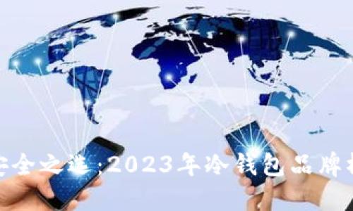  选择安全之选：2023年冷钱包品牌榜揭晓 