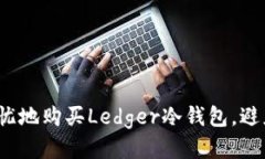 如何安全无忧地购买Ledger冷钱包，避免高额关税
