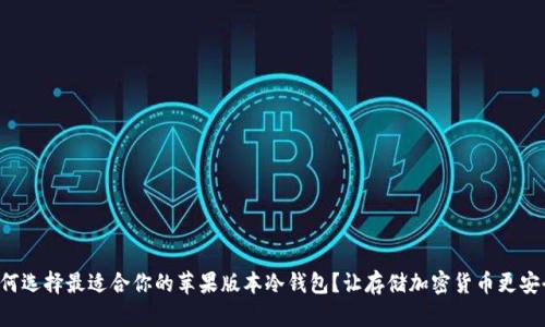 如何选择最适合你的苹果版本冷钱包？让存储加密货币更安全！