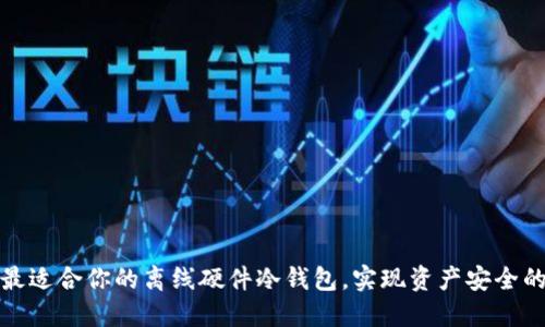 如何选择最适合你的离线硬件冷钱包，实现资产安全的双重保障