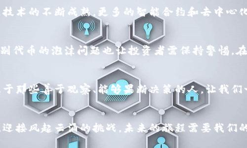 币圈下一波牛市预测：抓住机会，迎接财富新纪元！

币圈, 牛市, 预测/guanjianci

引言：横跨晨曦的财富之桥
在这个信息如潮、变化如风的数字货币世界里，牛市的临近就如同晨曦中的老桥，架起希望与财富之间的连接。许多投资者在经历了前几年的波动之后，心中充满期待，希望抓住下一波牛市的机会。如今，我们站在2023年的十字路口，面对比特币、以太坊等数字资产的未来走向，如何透过迷雾，看清财富的曙光呢？

牛市的定义与特征：理解行情的脉搏
在资本市场的节奏中，牛市通常指的是一种持续上涨的市场状态。它就像是沐浴在阳光下的盛开的花朵，充满活力、蓬勃向上。牛市的特征通常包括交易量的激增、投资者情绪的高涨以及价格的不断攀升。在币圈，牛市往往伴随着强烈的市场需求和公众关注，吸引更多新投资者的涌入。

2023年的经济环境与币圈前景
对于币圈来说，经济环境的变迁就如同季节交替，影响着投资者的决策。2023年，全球经济逐渐走出疫情的阴影，各国政府的货币政策开始灵活调整，而数字货币逐渐被纳入传统金融体系的视野。在这种背景下，比特币作为数字黄金的声音日益强烈，越来越多的投资者开始将其视为对抗通货膨胀的保护伞。

技术进步：未来之路的指引灯
技术的进步为币圈带来了新的生机。以区块链技术为基础的去中心化金融（DeFi）和非同质化代币（NFT）在全球掀起了潮流，吸引了大量投资者的目光。这不仅改变了人们的投资方式，也为数字货币的普及打下了坚实的基础。像以太坊这样的智能合约平台正是当下技术革新的代表，未来的数字货币牛市，很可能由这些技术先锋引领。

市场情绪的变化：为牛市铺路的温床
市场情绪就像是一座不断起伏的波浪，牛市的到来往往伴随着投资者热情的高涨。在社交媒体和新闻传播的影响下，心理因素在币圈中发挥着至关重要的作用。伴随着市场对新项目的关注和高额收益的渴望，牛市的情绪得以迅速蔓延。要在这波气氛中站稳脚跟，投资者需理性分析，以避免因盲目跟风而遭遇亏损。

专家预测：看见未来的亮点
金融分析师和行业专家如同灯塔，为我们指引着前方的航程。在接下来的牛市中，许多专家预测比特币有望突破新的历史高点。同时，随着区块链技术的不断成熟，更多的智能合约和去中心化应用将会涌现，进一步推动行情的发展。一些新兴的代币，也有可能在市场中崭露头角，成为下一个“黑马”。

风险与挑战：牛市中的隐秘暗流
然而，牛市的背后并不是一帆风顺，就像阳光下的阴影，潜藏着多重风险。市场的波动性依然存在，监管政策的不确定性也可能带来影响。此外，个别代币的泡沫问题也让投资者需保持警惕。在这个充满机遇的时刻，唯有保持冷静，理性投资，才能在漫长的牛市中做到稳健前行。

总结：把握机遇，写下属于你的财富故事
牛市的到来意味着新的机会，也意味着新的挑战。在这条扭转经济命运的河流上，投资者需如同站在晨雾中的老桥，清晰地看到前方的路。未来属于那些善于观察、能够果断决策的人。让我们一起期待这波牛市的到来，迎接财富的新纪元吧！

结语：旅程的开始，财富的期待
在这数字货币的征途上，下一波牛市无疑将引发一场前所未有的财富变革。无论你是新手还是资深投资者，都应在这历史的节点上，把握住机会，迎接风起云涌的挑战。未来的旅程需要我们的热情与智慧，期待在这场时间的长河中，与你同舟共济，开启属于我们共同的财富故事。