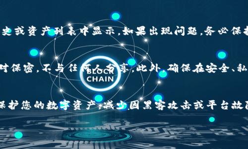 将 Shiba Inu 币（SHIB）转移到冷钱包（即离线钱包）是保护资产安全的一种有效方法。以下是详细的步骤说明，帮助您顺利完成转账。

第一步：准备工作
在开始转移 SHIB 币之前，确保您拥有一个可用的冷钱包。常见的冷钱包有硬件钱包（如 Ledger、Trezor）和纸钱包。为了安全起见，您应从官方网站或可信赖的商家购买冷钱包，避免通过不明渠道获取。

第二步：获取冷钱包地址
将 Shiba Inu 币转移到冷钱包需要冷钱包的接收地址。通常，在硬件钱包中，您可以通过设备中的钱包应用程序生成接收地址。确保复制这个地址时没有任何错误，因为发送到错误地址可能会导致资金永久丢失。

第三步：连接您的热钱包
热钱包是您存放 SHIB 币的地方，通常是您使用的交易所账户或数字钱包应用程序。在转移之前，确保您已经可以顺利登录到您的热钱包，并且了解其操作流程。

第四步：发起转账
在您的热钱包中，找到转账或提币的选项。输入您之前复制的冷钱包地址，并指定您希望转移的 SHIB 数量。建议您先进行小额测试转账，以确保转账顺利无误。不少平台会允许您设置交易费用，选择适合的费用以确保转账速度与成本平衡。

第五步：确认转账
在确认转账信息之前，仔细检查收款地址和转账金额。如果无误，则可以继续确认。一般情况下，系统会要求您进行双重验证，确保是您本人在操作，这对于保护您的资产非常重要。

第六步：查看转账状态
成功发起转账后，您可以在交易记录中查看该笔交易的状态。大多数区块链浏览器（例如 Etherscan）允许您通过输入交易哈希或钱包地址来跟踪转账的状态。需要注意的是，区块链确认时间可能因网络拥堵而有所不同。

第七步：确认冷钱包接收
在您的冷钱包中查看交易记录，确认您所转的 SHIB 币是否成功到达。这通常会在钱包的交易历史或资产列表中显示。如果出现问题，务必保持冷静，并查看是否有任何转账错误提示或故障信息。

安全提示
转移到冷钱包的过程虽然相对简单，但安全性至关重要。务必保持冷钱包的私钥和恢复短语的绝对保密，不与任何人分享。此外，确保在安全、私密的环境中进行操作，避免在公共网络或不安全的设备上进行转账。

总结
将 Shiba Inu 币提取到冷钱包是确保投资安全的重要步骤。通过遵循上述步骤，您可以有效地保护您的数字资产，减少因黑客攻击或平台故障而造成的损失。记住，安全第一，合理管理您的资产。

如果您有其他问题或需要进一步的指导，请随时询问！