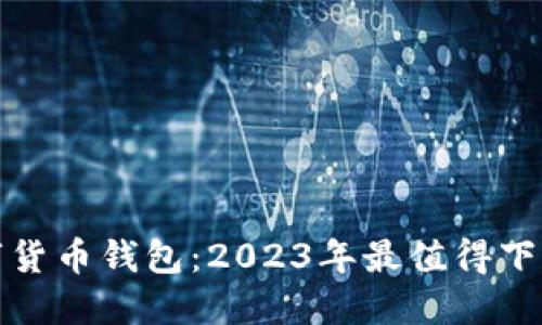 探索最佳数字货币钱包：2023年最值得下载的应用排行