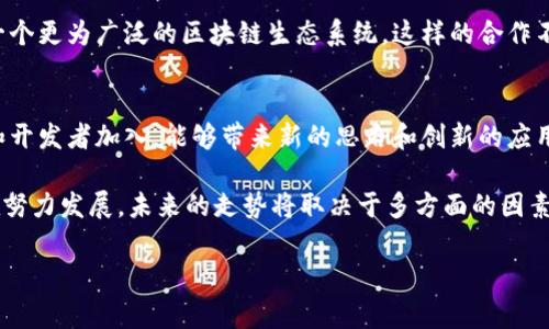 盛源链（Shengyuan Chain）是一家涉足区块链技术的企业，近年来在行业内获得了一定的关注。要了解盛源链的现状，可以从以下几个方面进行分析：

### 一、技术发展
盛源链在区块链技术的研发上持续投入，包括智能合约、去中心化应用（DApp）的开发等。随着技术不断成熟，其平台的安全性和用户体验也在逐步提升。

### 二、市场表现
盛源链在市场上的表现，依赖于其代币的交易量、市场认可度以及用户基础。近期，随着全球数字货币市场的回暖，盛源链的代币价格和交易活跃度可能有所波动。

### 三、合作与生态建设
盛源链正在积极寻求与其他企业和项目的合作，力图构建一个更为广泛的区块链生态系统。这样的合作不仅可以提高其技术的应用场景，也能够增强其市场竞争力。

### 四、社区支持
一个强大的社区是盛源链成功的重要支柱。新一代的用户和开发者加入，能够带来新的思路和创新的应用场景，这对于盛源链的长期发展至关重要。

综上所述，盛源链在技术、市场、合作和社区等多个方面都在努力发展。未来的走势将取决于多方面的因素，包括市场环境、政策监管以及技术创新等。

如果对于盛源链有更具体的问题，欢迎随时提问！