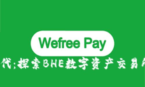 畅享数字资产时代：探索BHE数字资产交易所App的无限可能