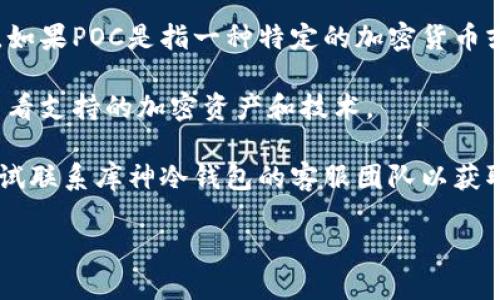 截至我知识的截止日期（2023年10月），库神冷钱包（CoolWallet）是一个流行的硬件钱包，主要用于存储和管理加密货币。它以其便携性和安全性而受到用户欢迎。关于库神冷钱包是否支持Proof of Concept（POC），需要注意以下几点：

1. **POC的定义**：POC通常是指一种验证某个想法或概念是否可行的早期模型。在区块链和加密货币领域，POC可能涉及到的方法、技术或协议的早期实现。

2. **冷钱包的功能**：库神冷钱包主要旨在提供安全的存储功能，支持多个加密货币的存储和管理。如果POC是指一种特定的加密货币或协议，该钱包的支持取决于其广告或更新信息。

3. **官方信息**：要确定库神冷钱包的最新支持情况，建议访问他们的官方网站或社交媒体渠道，查看支持的加密资产和技术。

4. **用户支持**：如果POC是某种新兴的加密资产或协议，并且没有出现在官方支持列表中，可以尝试联系库神冷钱包的客服团队以获取更多信息。

请记住，钱包的支持情况可能随时变更，因此获取最新的官方信息总是最可靠的。