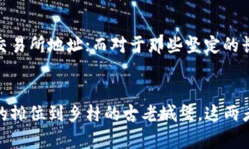 在数字货币的世界中，交易所地址和冷钱包地址是两个重要的概念，它们各自承担着不同的角色和功能。理解这两个地址的区别对于投资者安全地管理自己的资产至关重要。以下是对这两个地址的详细解释。

什么是交易所地址？
交易所地址是指你在某个数字货币交易平台（如币安、火币、OKEx等）上创建账户后，为了存入或交易加密货币而生成的地址。这些地址通常是由交易所生成并分配给用户的。用户通过这个地址可以将数字货币存入交易所进行交易或兑换。
举个例子，想象一下你在繁忙的集市上。在这里，你有一个专属的摊位（交易所账户），任何人都可以把商品（数字货币）送到你的摊位（交易所地址）。这些商品可以在市场上与其他人交换（进行交易），这正是交易所的作用。

什么是冷钱包地址？
冷钱包地址则是存储数字货币的一种安全方式。冷钱包是与互联网隔离的存储设备，常见的形式包括硬件钱包（如Ledger、Trezor）和纸钱包。冷钱包专用于长时间存储数字货币，能有效保护资产不被黑客攻击或计算机病毒侵害。
想象一下你在一个风景如画的乡村，拥有一座安全的古老城堡（冷钱包），这是一个远离城市喧嚣（互联网）的地方。你在这里存放着你最珍贵的宝物（数字货币），只有你自己和信任的人才能进入这座城堡，而外面的一切都无法轻易接触到你的财富。

交易所地址与冷钱包地址的主要区别
1. **安全性**：交易所地址的安全性相对较低，因其暴露在网络上，容易受到黑客攻击。相对而言，冷钱包地址因其物理隔离，提供了更高层次的安全保护。
2. **使用便捷性**：交易所地址方便快捷，用户可以随时进行交易。冷钱包虽然安全，但转账和使用时相对复杂，适合长时间存储资金。
3. **控制权**：交易所的资产管理由平台控制，如果平台出现问题，用户的资产可能受到影响；而冷钱包的私钥掌握在用户手中，用户对资产有完全的控制权。
4. **存储方式**：交易所地址为数字钱包的一部分，而冷钱包则是物理存在的存储设备，提供更多保障。

适宜的使用场景
在日常交易中，投资者通常会使用交易所地址进行买入、卖出等操作。在这种场景下，流动性和便捷性是关键因素。而在想要长期投资或持有资产的情况下，冷钱包则显得尤为重要，能够帮助用户安全地存储资产，防止因市场波动或黑客攻击而造成的损失。

怎样选择适合自己的地址？
选择使用交易所地址还是冷钱包地址，取决于个人的投资策略和风险承受能力。对于短期投资者，频繁的交易可能更偏向于使用交易所地址；而对于那些坚定的长期持有者，冷钱包则是更明智的选择。

总结
交易所地址和冷钱包地址各有其特点，了解它们的区别与适用场合，有助于投资者更好地管理和保护自己的数字资产。从集市上的摊位到乡村的古老城堡，这两者在数字货币的世界中构成了独特的生态系统。只有熟悉并灵活运用这两种地址，才能在这个充满机遇与风险的市场中游刃有余。