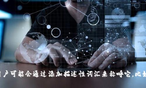 在中文语境中，Ownbit 钱包可以称为“Ownbit 钱包”。对于一些用户，可能直接称其为“Ownbit”。如果需要与特定功能或特点相关联，用户可能会通过添加描述性词汇来称呼它，比如“Ownbit 数字货币钱包”或“Ownbit 加密钱包”。总的来说，使用英文名称是最为常见的，同时在讨论时可能会具体提及其功能或用途。