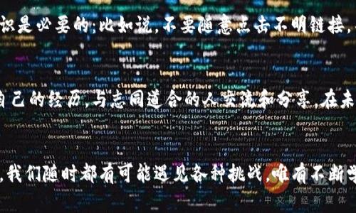 报警后我要如何保护数字货币账户安全？

数字货币, 网络安全, 防范诈骗/guanjianci

导言：数字货币的双刃剑
在这个数字飞速发展的时代，数字货币成为了金融领域中的一颗璀璨明珠。然而，伴随着它的辉煌背影，暗藏着无数的风险与陷阱。曾几何时，许多人满怀期待地投入这个领域，却没想到会被无情的诈骗者绕进了他们设下的圈套。痛失数字货币的感觉就如同晨雾中的老桥——弥漫在心头的惆怅与无奈。

第一步：冷静应对，立即报警
当你意识到自己损失了宝贵的数字货币，第一时间的反应往往是恐慌与绝望。但正如古训所言：“静心才能思远”，此时，你的首要任务是保持冷静，及时报警。拨打当地警方的热线电话，详细描述发生的事情，一定要提供足够的信息，包括你被欺诈的金额、时间、对方的联系方式、交易记录等，哪怕是微不足道的线索都可能成为破案的关键。

第二步：收集证据，保存详细记录
在报警之后，你应该将所有与此事件相关的证据保留好。截图、电子邮件、聊天记录、交易记录等，都可以作为有力的证据，帮助警方更快地开展调查。这些记录如同一缕缕清晨的阳光，照亮了你追索真相的道路。

第三步：联系数字货币交易平台
如果你是通过某个数字货币交易平台进行交易的，必须立即联系该平台的客服。他们往往能够提供有关交易的信息，甚至有可能帮助你冻结账户或追踪资金流向。想象一下，通过这些渠道，你或许能够追回那些被贼鹰掠夺的财币。

第四步：提升数字货币账户的安全性
在经历了如此惊心动魄的一幕后，提升数字货币账户安全性显得尤为重要。首先，确保你的账户开启了双重身份验证功能，就像在家门口加锁，增加一层保护网。其次，定期更换密码，且避免使用简单易记的组合，仿佛为你的数字资产搭建起一座坚固的堡垒。同时，警惕网络钓鱼网站，确保在可靠的平台上进行交易，守护好这座城池的每一个角落。

第五步：学习如何判断和防范诈骗
经历过一次痛苦的经历后，如何防范再次上当显得尤为重要。网络诈骗手法层出不穷，有些如同特技演员般表演得淋漓尽致，让人防不胜防。基础的知识是必要的：比如说，不要随意点击不明链接，不要轻信陌生人的“投资建议”。透过那些华丽的外表，判断哪些是真正的金子，哪些不过是拥有光环的虚幻。

第六步：心理恢复与未来投资规划
失去数字货币的痛苦不仅仅在于金钱的损失，更在于心灵的打击。经历这样的事件，我们需要给予自己一些时间来恢复心理上的创伤。可以尝试写下自己的经历，与志同道合的人交流和分享。在未来的投资规划中，尽量保持谨慎，选择相对成熟和稳健的项目，就像在无边夜空中挑选星星一样，细心而坚持。

总结：在灰暗中重新点亮人生
被骗走的数字货币如同晨雾中的老桥，让人迷失在迷雾中。但正是这些经历成为人生成长的一部分，帮助我们在未来走得更稳、更远。在数字化浪潮中，我们随时都有可能遇见各种挑战，唯有不断学习和总结，才能在这个瞬息万变的时代中立于不败之地。无论遇到何种困境，昂首向前，总能在灰暗中重新点亮人生的明灯。