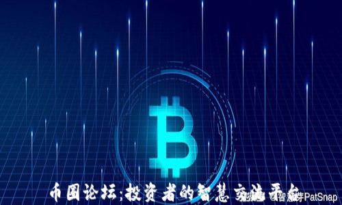 
币圈论坛：投资者的智慧交流平台