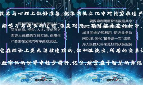 泰达币冷钱包追踪之谜：保护资产的最佳选择

在数字货币的世界中，安全性始终是投资者最关心的话题之一。泰达币（Tether）作为一种广泛使用的稳定币，其冷钱包（Cold Wallet）备受关注。然而，关于冷钱包是否可以被追踪的问题，许多人仍心存疑虑。在这篇文章中，我们将深入探讨泰达币冷钱包的工作原理、安全性，以及如何有效地保护自己的数字资产。

什么是泰达币冷钱包？

首先，让我们了解冷钱包的概念。冷钱包是一种不连接互联网的数字货币存储方式，通常以硬件设备或纸张的形式存在。想象一下，在一个古老的书房里，一本泛黄的书籍被安静地放在书架的角落里，该书籍中详细记录了你的泰达币私钥。这本书籍无时无刻不在提醒你，只有真心珍惜，才不至于失落。

相比之下，热钱包（Hot Wallet）则是常在线的，方便交易却潜藏着极大的安全风险。冷钱包因其离线特性，成为保护数字资产的“保险箱”。无论是火灾还是水灾，这样的保险箱都不会轻易被损坏。尽管如此，冷钱包的管理也需要特别的注意和策略。

冷钱包的追踪性

许多人在使用冷钱包存储泰达币时，开始担心其是否可以被追踪。实际上，冷钱包本身并不连接到区块链网络。换句话说，仅有冷钱包存储的私钥与具体的钱包地址是无法直接追踪的。要了解您的冷钱包中的资金流动，您必须通过查看相关的钱包地址的交易记录来进行分析，这就像是一位侦探通过线索逐一梳理每一个细节。

然而，值得注意的是，尽管冷钱包中的私钥不易被追踪，但一旦将资产转入热钱包或进行交易，所有交易记录都会在区块链上留下痕迹，这些都是公开透明的信息。比方说，您将资产从冷钱包转移至热钱包，就如同在一个繁忙的市集上交换货物一样，每一次交易都有人看到。这样一来，虽然冷钱包的隐私性相对较高，但在某些情况下，资产的流动轨迹仍然可能被追溯到源头。

冷钱包的安全性和使用策略

为了最大限度地保证泰达币冷钱包的安全性，用户需要采取一系列的预防措施。首先，选择一个信誉良好的冷钱包生产厂家至关重要，选择那些在社区中有着良好口碑的品牌，避免购买二手或不明来源的设备。这就像在选购珠宝时，只有在可靠的商家那里才能挑选到真正的瑰宝。

其次，冷钱包的使用过程中的私钥和助记词必须妥善保管。您可以将其记录在纸上并存放在防火保险箱内，或者以某种安全的方法加密存储。这样，即使您的居所遭遇火灾，也可以保证您的资产安全无虞。

同时，定期进行安全审查也是必不可少的，可以通过对钱包软件进行更新，来防范潜在的安全风险。您可以想象一下，定期清洗和检查自己的军舰，以防止岁月和外部环境的侵蚀。

文化关联与用户责任

在讨论泰达币冷钱包时，我们也须提及文化上对财富的看法。在许多文化中，财富并不仅仅代表金钱的多少，更是智慧与责任的体现。数字资产的管理需要您在技术与心理上做好准备，就像传统文化中对待家族遗产的态度一样——保留、传承和增值。

在这个过程中，您不仅仅是一个数字货币的持有者，更是一个责任的承担者。您需要了解市场趋势、学习安全知识，并在潜在的投机氛围中保持冷静。这是一个不断学习与成长的过程，像是对待一颗可能开花的种子，需细心浇水、照料，让其茁壮成长。

总结

总体而言，泰达币冷钱包因其极高的安全性而成为数字资产持有者的首选。然而，冷钱包是否可以追踪的问题并没有简单的答案。当您将资产保持在冷钱包中，它在理论上是无法被追踪的，但一旦流出，所有的交易记录都会公开透明，成为所有人的“公开财产”。

所以，无论您的冷钱包中存放着多少泰达币，确保它的安全和隐私是您的首要任务。通过正确的使用策略、谨慎的管理，以及对市场的深入了解，您将能够在这个数字化的世界中稳步前行。记住，财富在于智慧的舞蹈，而不仅仅是数字画布上的舞动。

泰达币, 冷钱包, 资产安全/guanjianci